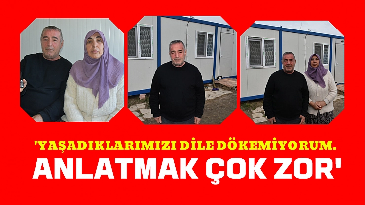 'Yaşadıklarımızı dile dökemiyorum. Anlatmak çok zor'