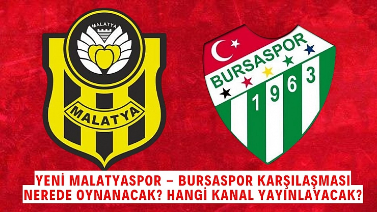Yeni Malatyaspor - Bursaspor Karşılaşması Nerede Oynanacak? Hangi Kanal Yayınlayacak?