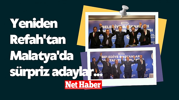 Yeniden Refah'tan Malatya'ya sürpriz adaylar
