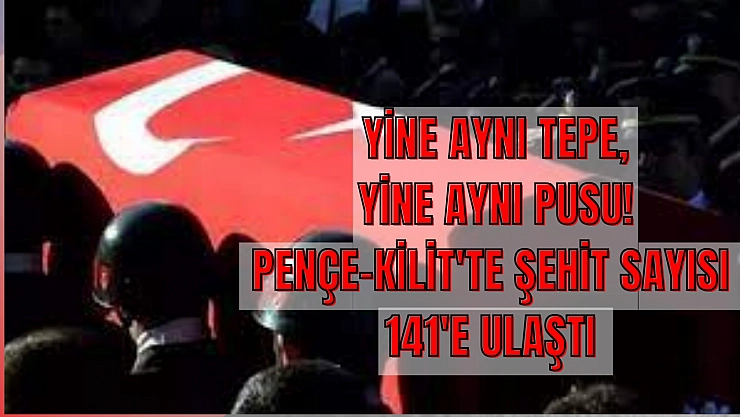 Yine aynı tepe, yine aynı pusu! Pençe-Kilit'te şehit sayısı 141'e ulaştı