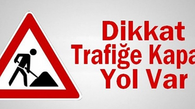 Yol 2 saat kapalı olacak