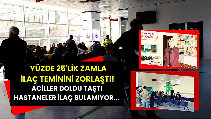 Yüzde 25'lik zamla ilaç teminini zorlaştı! Aciller doldu taştı Hastaneler İlaç Bulamıyor...