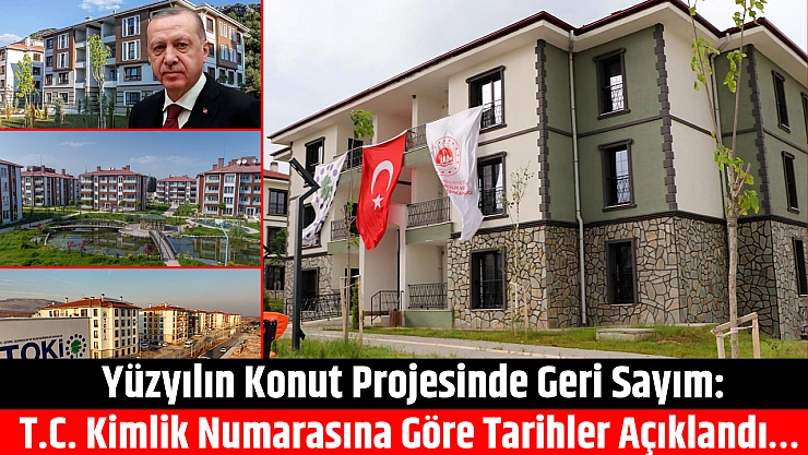 Yüzyılın Konut Projesinde Geri Sayım: T.C. Kimlik Numarasına Göre Tarihler Açıklandı…