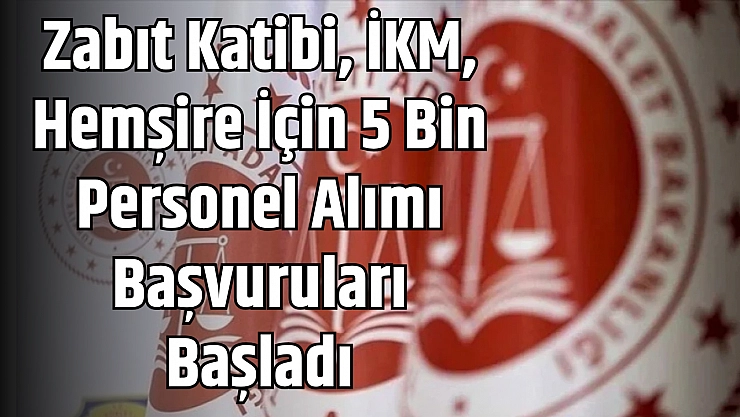 Zabıt Katibi, İKM, Hemşire İçin 5 Bin Personel Alımı Başvuruları Başladı