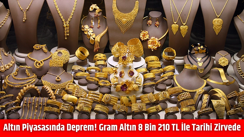 Altın piyasasında deprem! Gram altın 8 bin 210 TL ile tarihi zirvede