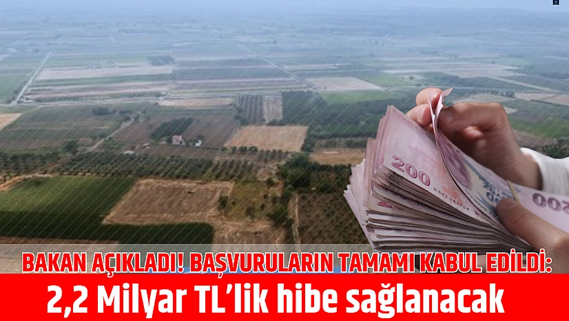 Bakan Açıkladı! Başvuruların tamamı kabul edildi: 2,2 Milyar TL'lik hibe sağlanacak