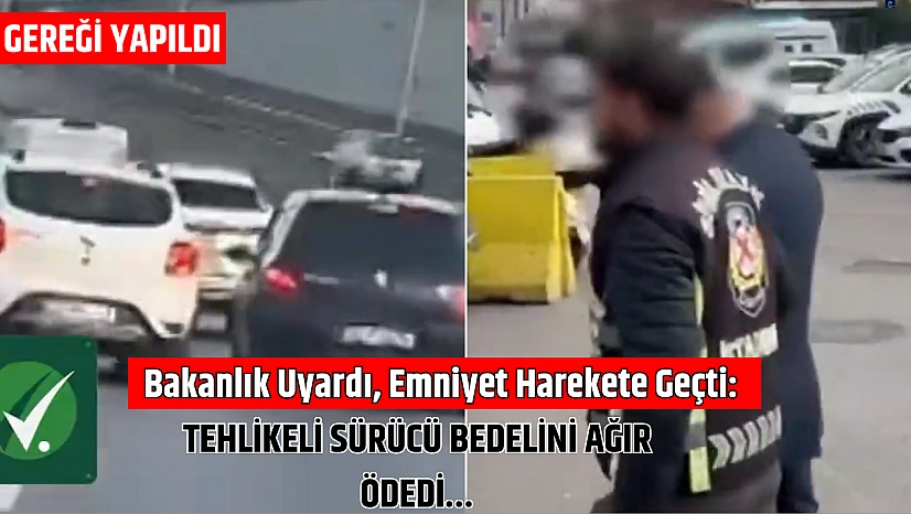Bakanlık Uyardı, Emniyet Harekete Geçti: Tehlikeli Sürücü Bedelini Ağır Ödedi…