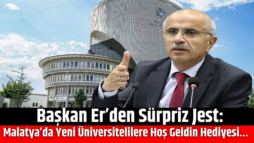 Başkan Er'den Sürpriz Jest: Malatya'da Yeni Üniversitelilere Hoş Geldin Hediyesi…