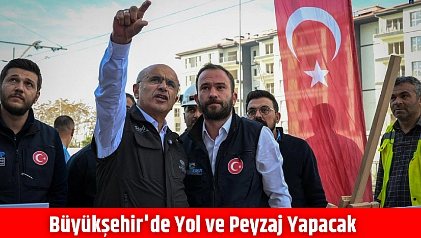 Büyükşehir'de yol ve peyzaj yapacak