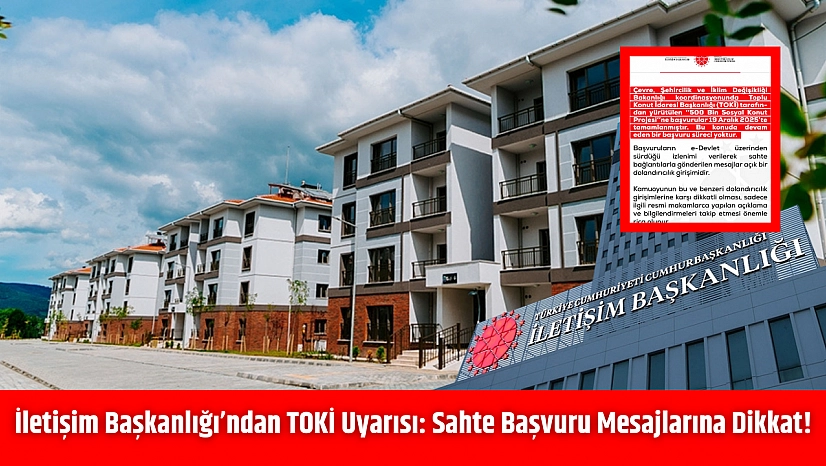 İletişim Başkanlığı'ndan TOKİ Uyarısı: Sahte Başvuru Mesajlarına Dikkat!