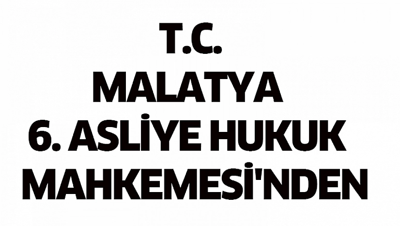 Malatya 6. Asliye Hukuk Mahkemesi