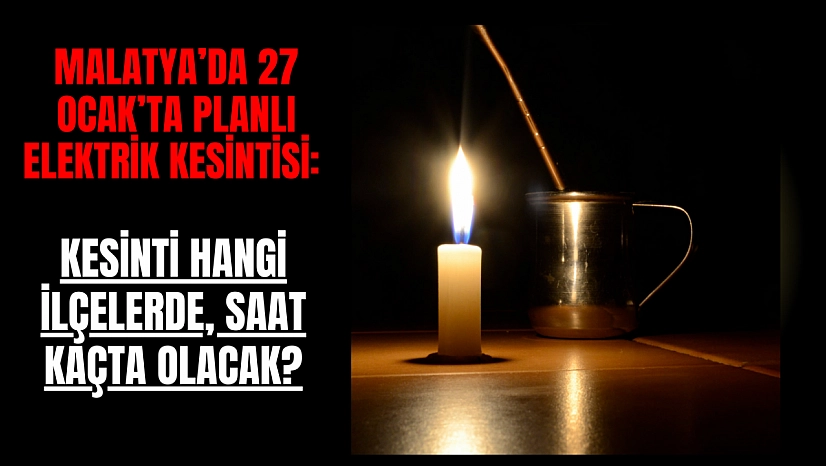Malatya'da 27 Ocak'ta planlı elektrik kesintisi: Kesinti hangi ilçelerde, saat kaçta olacak?
