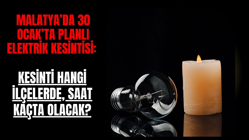 Malatya'da 30 Ocak'ta planlı elektrik kesintisi: Kesinti hangi ilçelerde, saat kaçta olacak?
