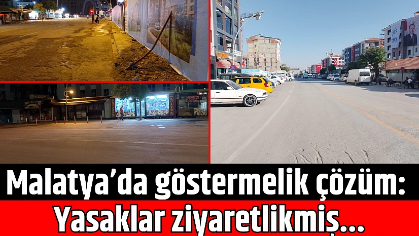 Malatya'da göstermelik çözüm: Yasaklar ziyaretlikmiş