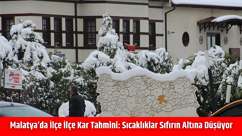 Malatya'da ilçe ilçe kar tahmini: Sıcaklıklar sıfırın altına düşüyor