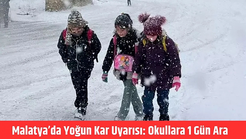 Malatya'da yoğun kar uyarısı: Okullara 1 gün ara