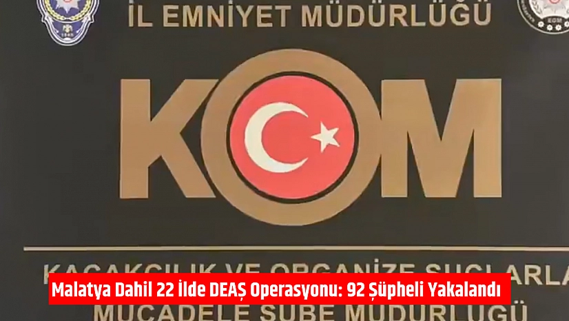 Malatya dahil 22 ilde DEAŞ operasyonu: 92 şüpheli yakalandı