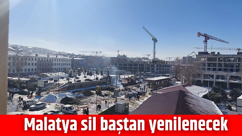 Malatya sil baştan yenilenecek