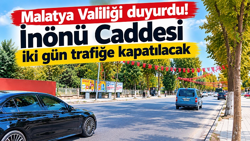 Malatya Valiliği duyurdu! İnönü Caddesi iki gün trafiğe kapatılacak