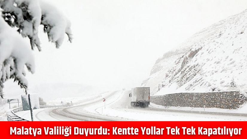 Malatya Valiliği duyurdu: Kentte yollar tek tek kapatılıyor