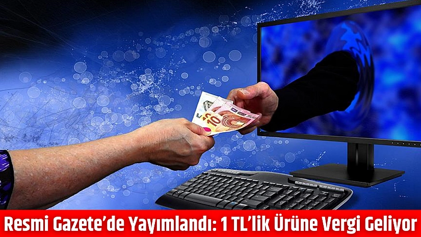 Resmi Gazete'de yayımlandı: 1 TL'lik ürüne vergi geliyor