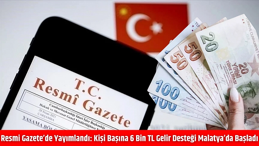 Resmi Gazete'de yayımlandı: kişi başına 6 bin TL gelir desteği Malatya'da başladı