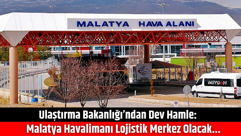 Ulaştırma Bakanlığı'ndan Dev Hamle: Malatya Havalimanı Merkez Olacak
