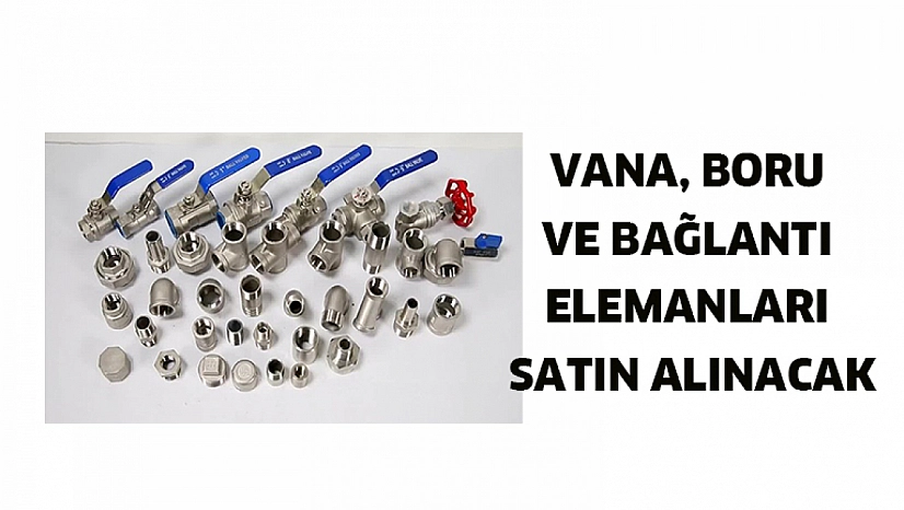 Vana, boru ve bağlantı elemanları alınacak