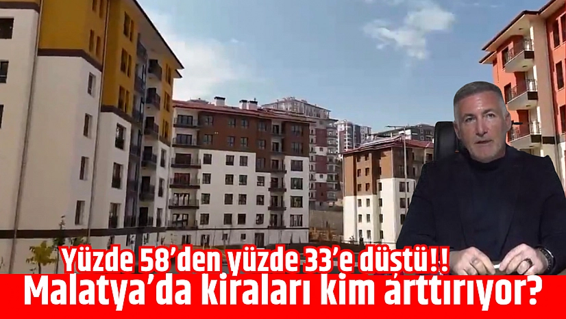 Yüzde 58'den yüzde 33'e düştü!! Malatya'da kiraları kim arttırıyor?