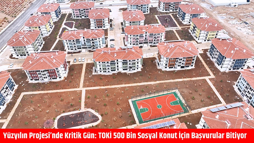 Yüzyılın Projesi'nde Kritik Gün: TOKİ 500 Bin Sosyal Konut İçin Başvurular Bitiyor