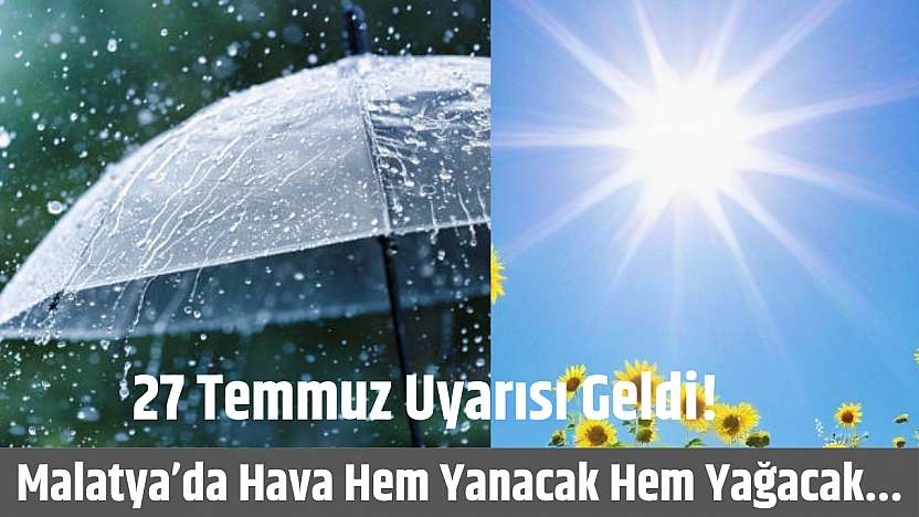 27 Temmuz Uyarısı Geldi! Malatya'da Hava Hem Yanacak Hem de Islanacağız...
