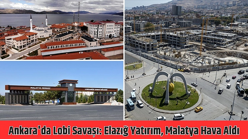 Ankara'da lobi savaşı: Elazığ yatırım, Malatya hava aldı