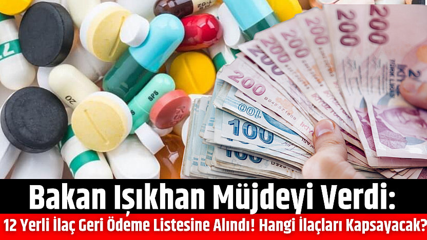 Bakan Işıkhan Müjdeyi Verdi: 12 Yerli İlaç Geri Ödeme Listesine Alındı! Peki Hangi İlaçları Kapsayacak?