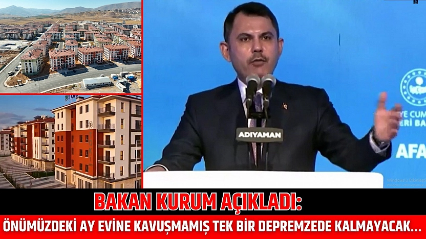 Bakan Kurum Açıkladı: Önümüzdeki ay evine kavuşmamış tek bir depremzede kalmayacak…