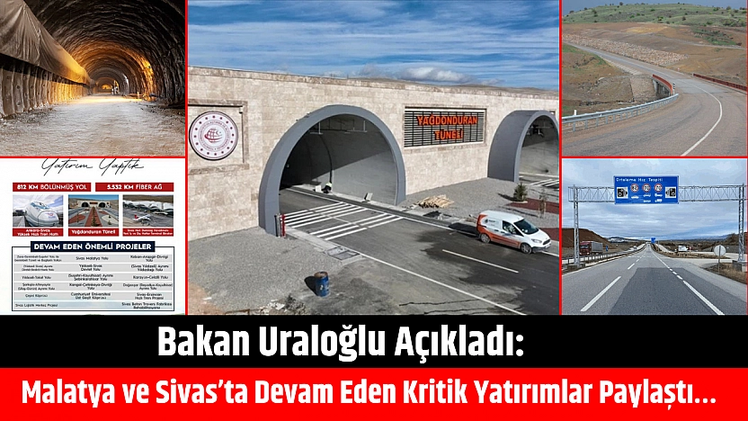 Bakan Uraloğlu açıkladı: Malatya ve Sivas'ta devam eden kritik yatırımlar paylaştı…