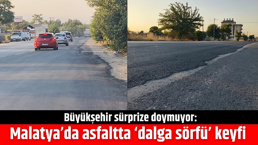 Büyükşehir sürprize doymuyor: Malatya'da asfaltta 'dalga sörfü' keyfi