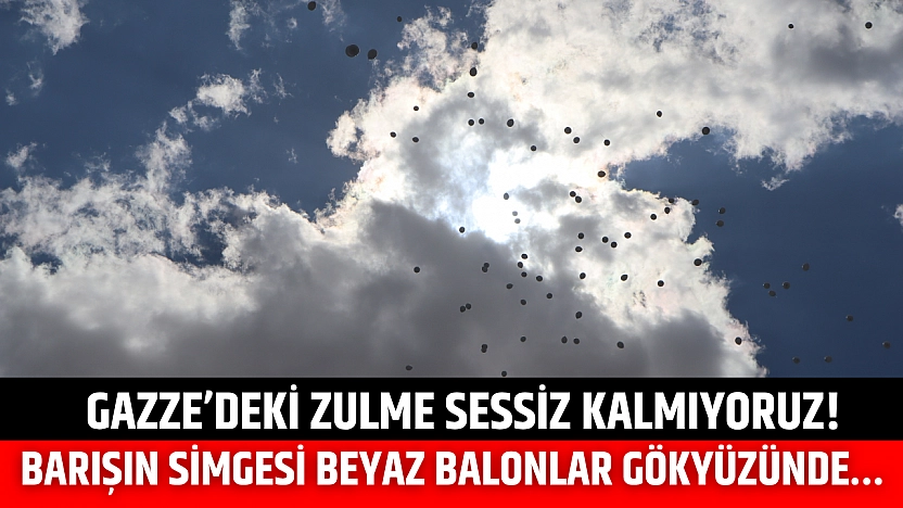 Gazze'deki zulme sessiz kalmıyoruz! Barışın simgesi beyaz balonlar gökyüzünde…