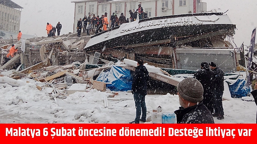 Malatya 6 Şubat öncesine dönemedi! Desteğe ihtiyaç var