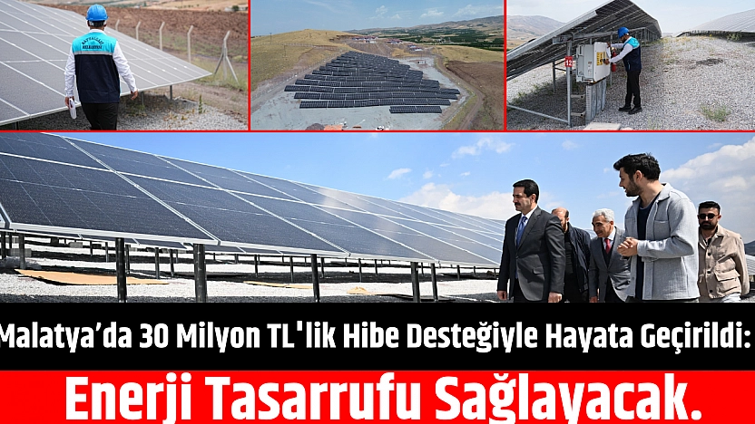 Malatya'da 30 Milyonluk TL'lik Hibe Desteğiyle Hayata Geçirildi: Enerji Tasarrufu Sağlayacak