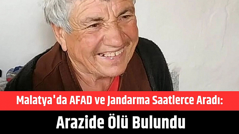 Malatya'da AFAD ve Jandarma Saatlerce Aradı: Arazide Ölü Bulundu