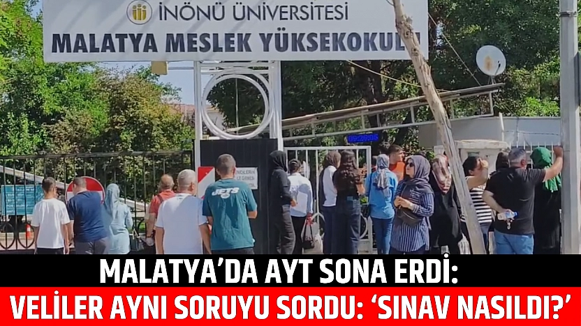 Malatya'da AYT sona erdi: Veliler aynı soruyu sordu: 'Sınav nasıldı?'