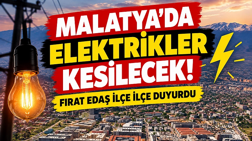 Malatya'da elektrikler kesilecek! Fırat EDAŞ ilçe ilçe duyurdu