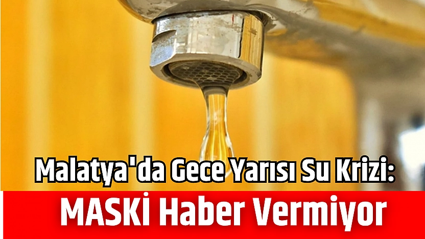 Malatya'da Gece Yarısı Su Krizi: MASKİ haber vermiyor