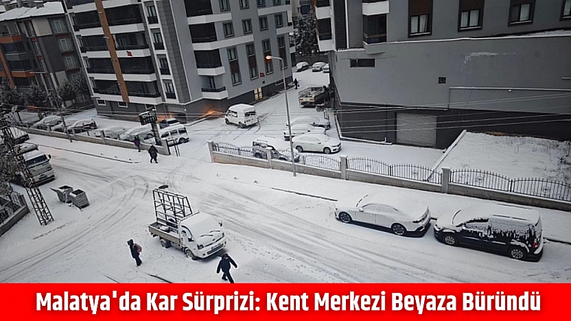 Malatya'da kar sürprizi: Kent merkezi beyaza büründü