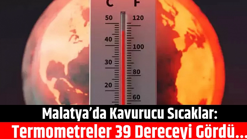 Malatya'da kavurucu sıcaklar: Termometreler 39 dereceyi gördü