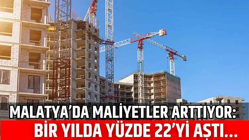 Malatya'da maliyetler artıyor: Bir yılda yüzde 22'yi aştı…