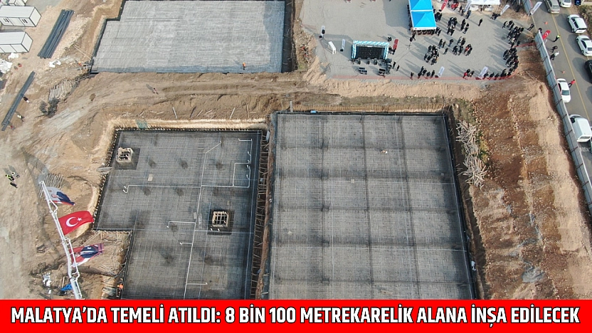 Malatya'da Temeli Atıldı: 8 Bin 100 Metrekarelik Alana İnşa Edilecek