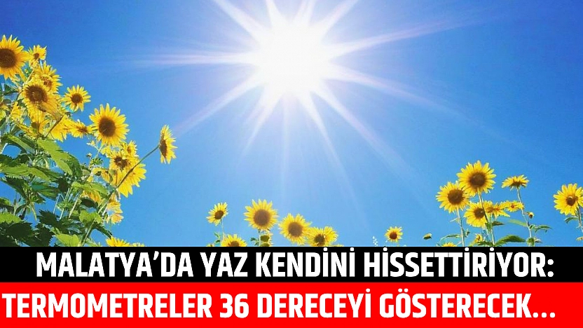 Malatya'da yaz kendini hissettiriyor: Termometreler 36 dereceyi gösterecek…