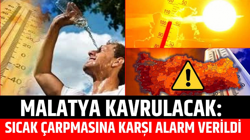 Malatya kavrulacak: Sıcak çarpmasına karşı alarm verildi