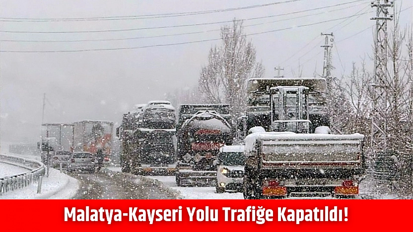 Malatya-Kayseri Yolu Trafiğe Kapatıldı!